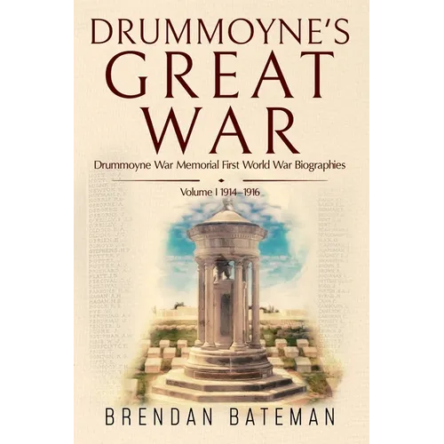 Drummoyne's Great War: Drummoyne War Memorial First World War Biographies, Volume 1, 1914-1916