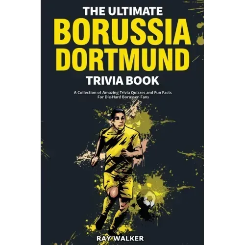 The Ultimate Borussia Dortmund Trivia Book: A Collection of Amazing Trivia Quizzes and Fun Facts for Die-Hard Borussia DVB Fans!