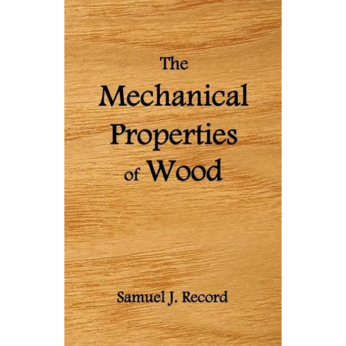The Mechanical Properties of Wood, Including a Discussion of the Factors Affecting the Mechanical Properties, and Methods of Timber Testing, (Fully Il