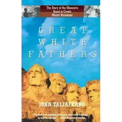 Great White Fathers: The Story of the Obsessive Quest to Create Mount Rushmore