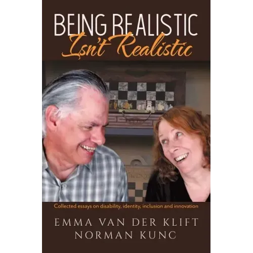 Being Realistic Isn't Realistic: Collected essays on disability, identity, inclusion and innovation