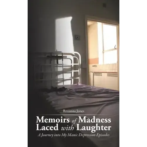 Memoirs of Madness Laced with Laughter: A Journey Into My Manic Depression Episodes