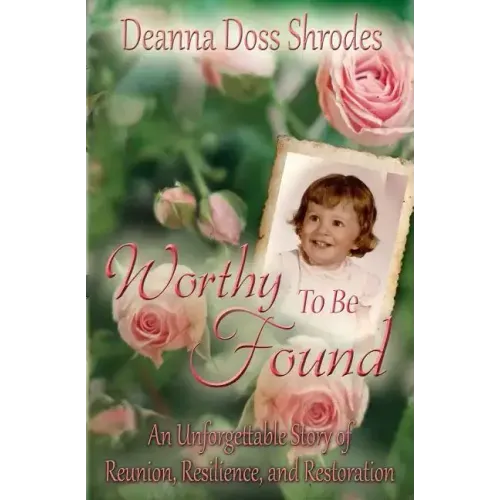Worthy To Be Found: An Unforgettable Story of Reunion, Resilience, and Restoration