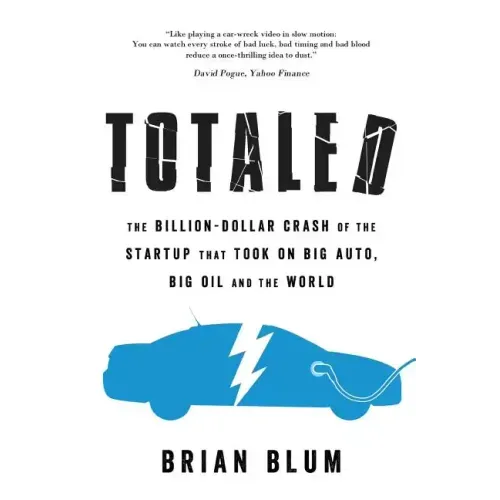 Totaled: The Billion-Dollar Crash of the Startup that Took on Big Auto, Big Oil and the World