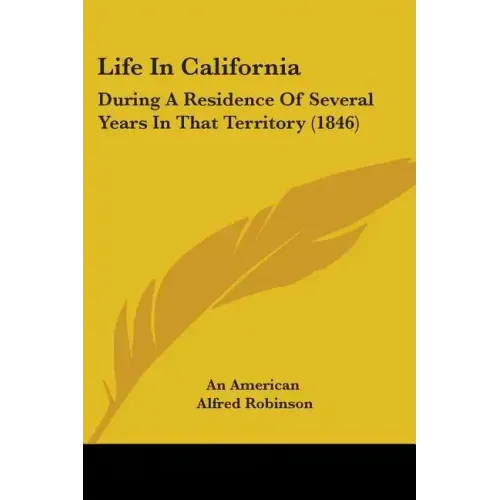 Life In California: During A Residence Of Several Years In That Territory (1846)