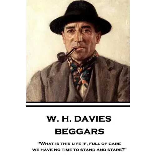 W. H. Davies - Beggars: "What is this life if, full of care, we have no time to stand and stare?"