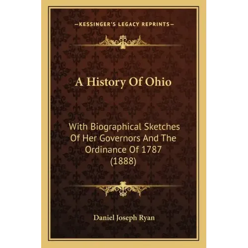 A History Of Ohio: With Biographical Sketches Of Her Governors And The Ordinance Of 1787 (1888)