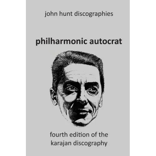 Philharmonic Autocrat the Discography of Herbert von Karajan (1908-1989). 4th edition.