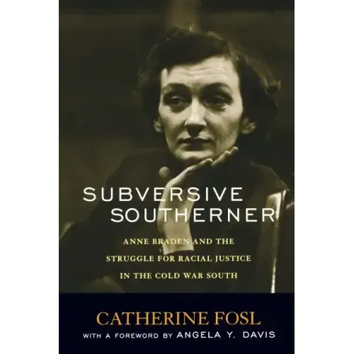 Subversive Southerner: Anne Braden and the Struggle for Racial Justice in the Cold War South