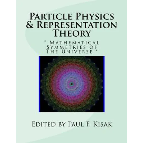 Particle Physics & Representation Theory: " Mathematical Symmetries of The Universe "