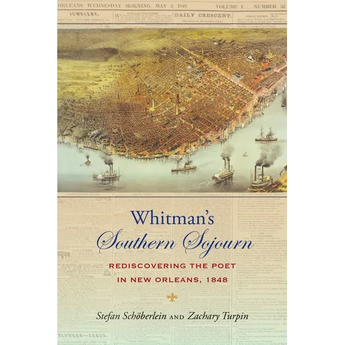 Whitman's Southern Sojourn: Rediscovering the Poet in New Orleans, 1848