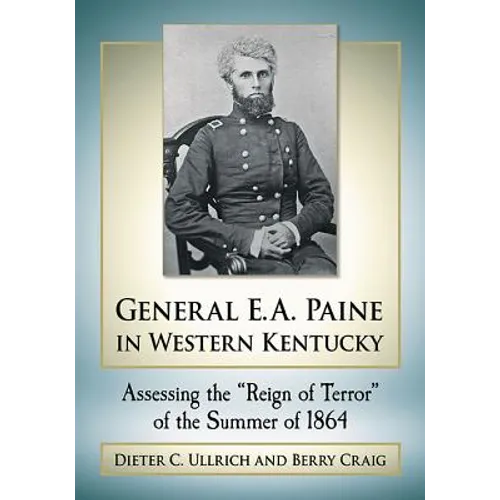 General E.A. Paine in Western Kentucky: Assessing the Reign of Terror of the Summer of 1864