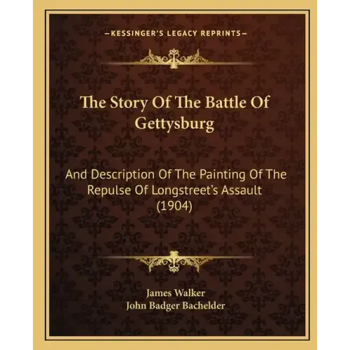 The Story Of The Battle Of Gettysburg: And Description Of The Painting Of The Repulse Of Longstreet's Assault (1904)