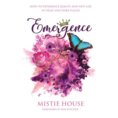 Emergence: How to Experience Beauty and New Life in Dead and Dark Places