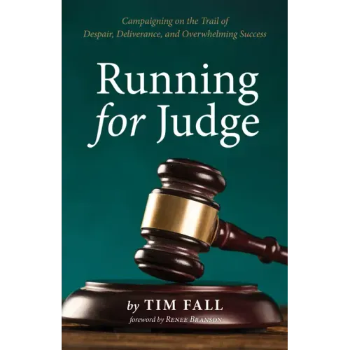 Running for Judge: Campaigning on the Trail of Despair, Deliverance, and Overwhelming Success