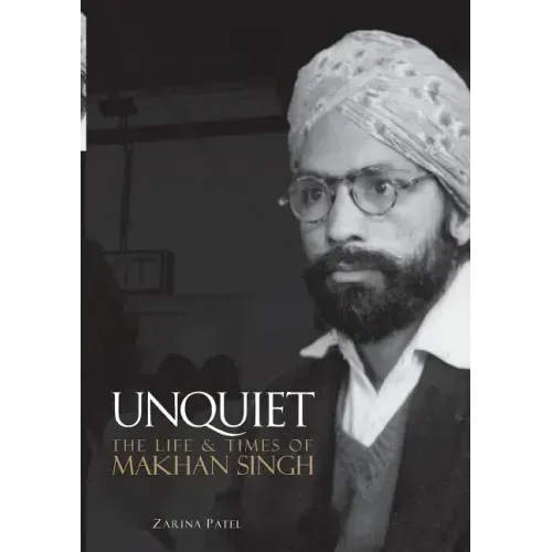 Unquiet. The Life and Times of Makhan Singh