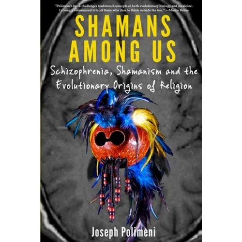 Shamans Among Us: Schizophrenia, Shamanism and the Evolutionary Origins of Religion