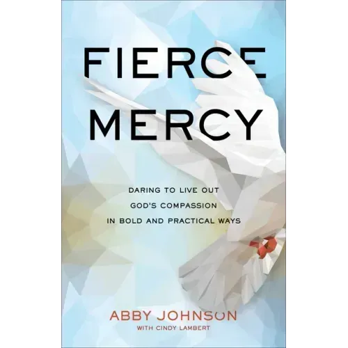 Fierce Mercy: Daring to Live Out God's Compassion in Bold and Practical Ways