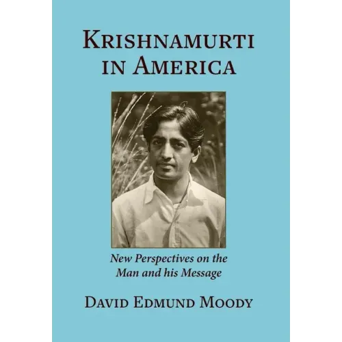 Krishnamurti in America: New Perspectives on the Man and his Message