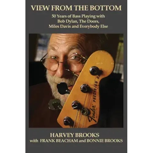 View from the Bottom: 50 Years of Bass Playing with Bob Dylan, The Doors, Miles Davis and Everybody Else