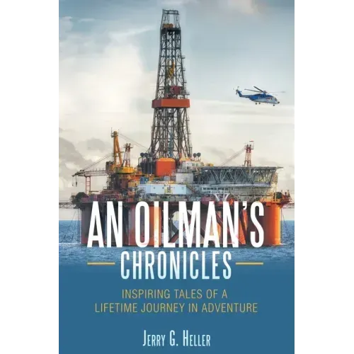 An Oilman's Chronicles: Inspiring Tales of a Lifetime Journey in Adventure
