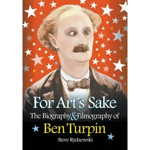 For Art's Sake: The Biography & Filmography of Ben Turpin