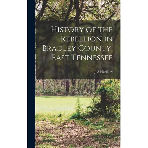 History of the Rebellion in Bradley County, East Tennessee