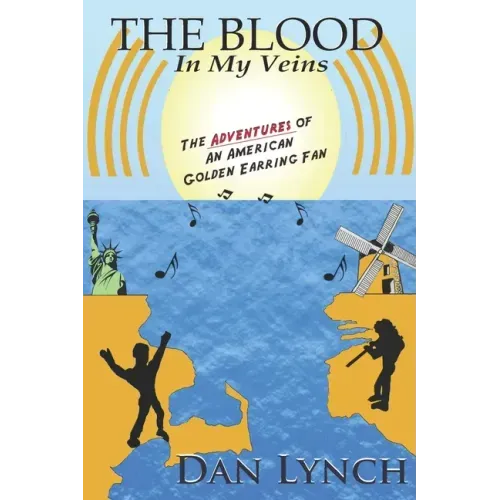 The Blood In My Veins: The Adventures Of An American Golden Earring Fan