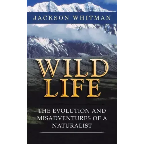 Wild Life: The Evolution and Misadventures of a Naturalist