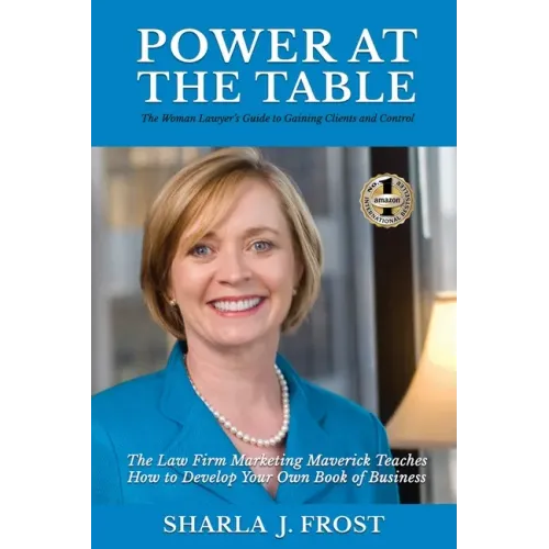 Power at the Table: Guide to Gaining Clients and Control - The Law Firm Marketing Maverick Teaches How to Develop Your Own Book of Business
