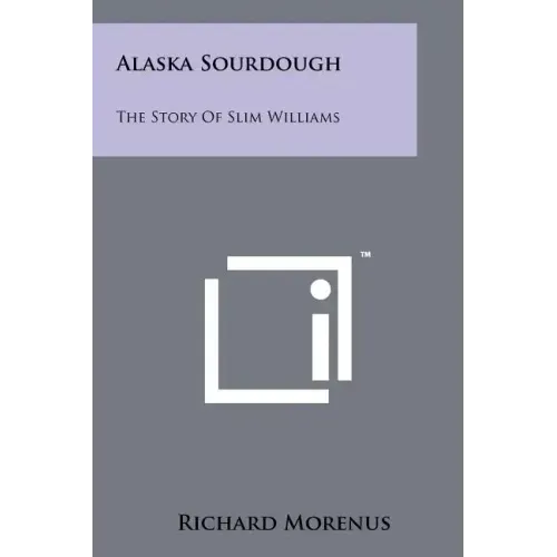 Alaska Sourdough: The Story Of Slim Williams
