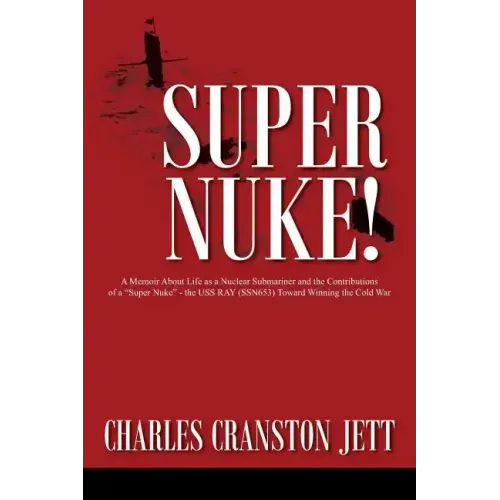 Super Nuke! A Memoir About Life as a Nuclear Submariner and the Contributions of a "Super Nuke" - the USS RAY (SSN653) Toward Winning the Cold War