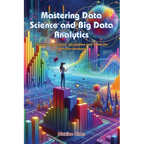 Mastering Data Science and Big Data Analytics: Mastering big data: strategies and tools for effective analysis