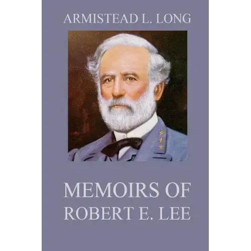 Memoirs of Robert E. Lee: His Military and Personal History