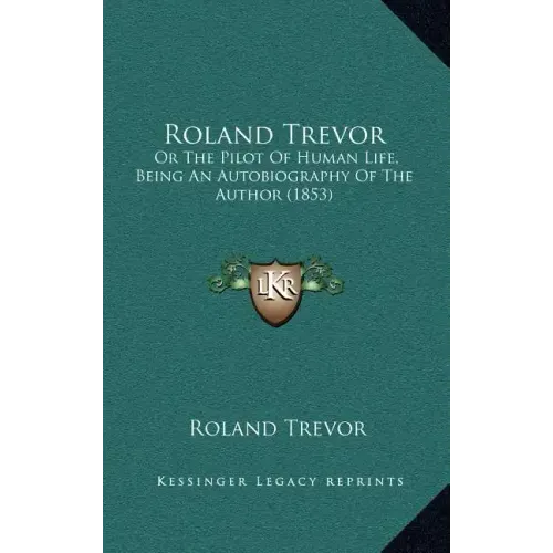 Roland Trevor: Or The Pilot Of Human Life, Being An Autobiography Of The Author (1853)