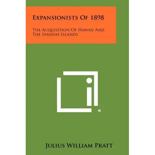 Expansionists Of 1898: The Acquisition Of Hawaii And The Spanish Islands