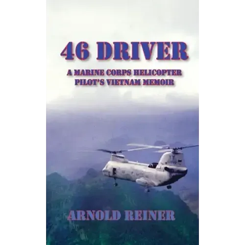 46 Driver a Marine Corps Helicopter Pilot's Vietnam Memoir
