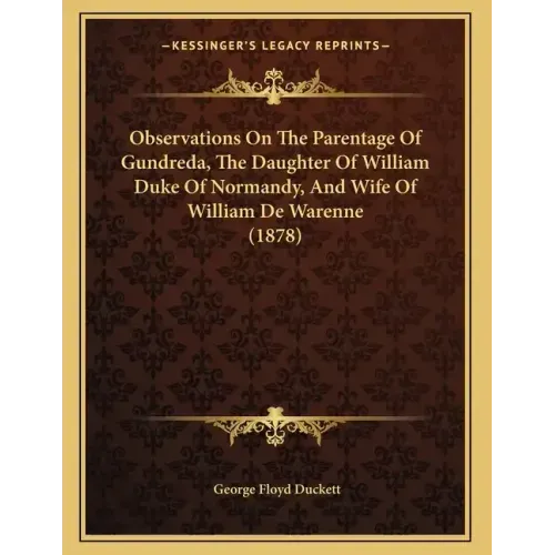 Observations On The Parentage Of Gundreda, The Daughter Of William Duke Of Normandy, And Wife Of William De Warenne (1878)