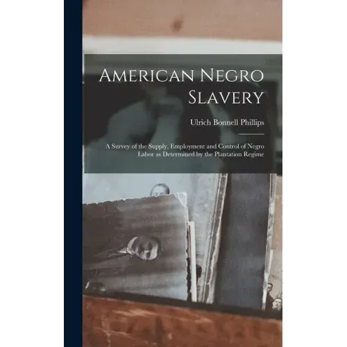 American Negro Slavery: A Survey of the Supply, Employment and Control of Negro Labor as Determined by the Plantation Regime