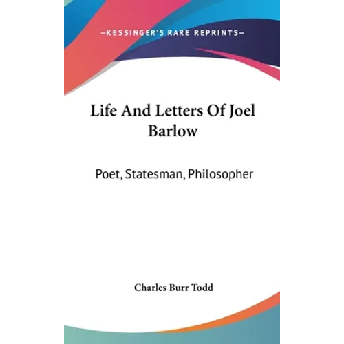 Life And Letters Of Joel Barlow: Poet, Statesman, Philosopher
