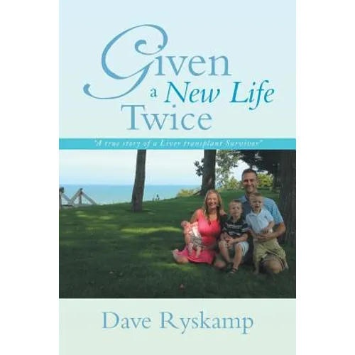 Given a New Life Twice: A True Story of a Liver Transplant Survivor