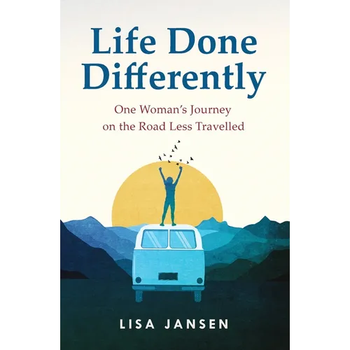 Life Done Differently: One Woman's Journey on the Road Less Travelled