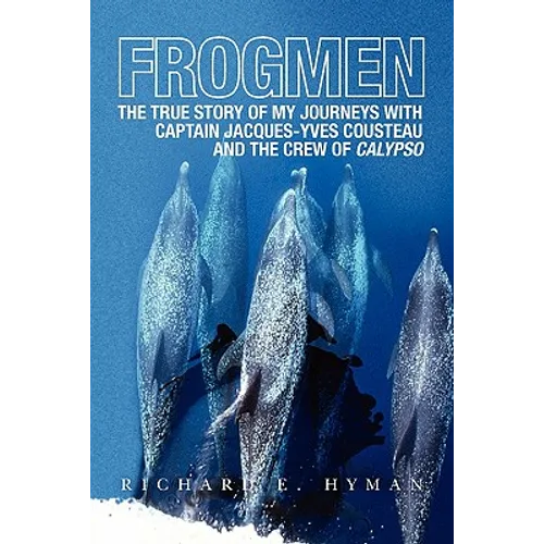 Frogmen: The True Story of My Journeys With Captain Jacques-Yves Cousteau and the Crew of Calypso