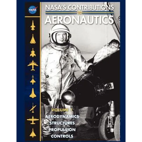 NASA's Contributions to Aeronuatics Volume I: Aerodynamics, Structures, Propulsion, Controls