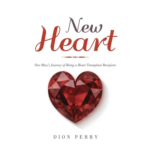 New Heart: One Man's Journey of being a Heart Transplant Recipient