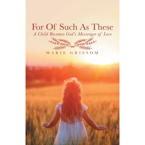 For of Such as These: A Child Becomes God's Messenger of Love