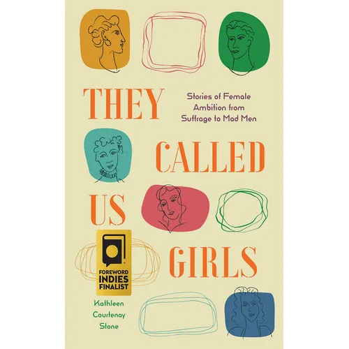 They Called Us Girls: Stories of Female Ambition from Suffrage to Mad Men