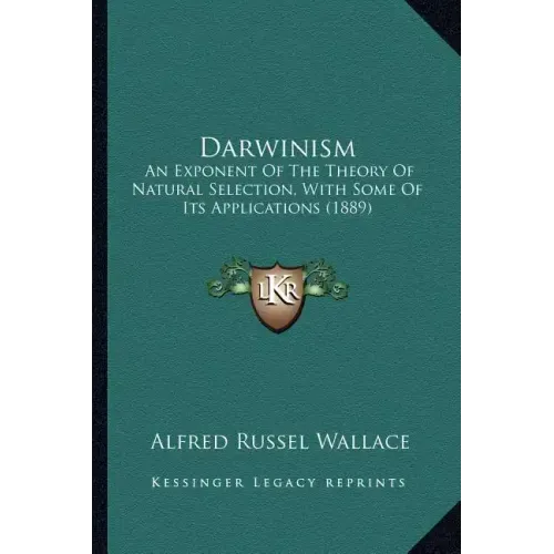 Darwinism: An Exponent Of The Theory Of Natural Selection, With Some Of Its Applications (1889)