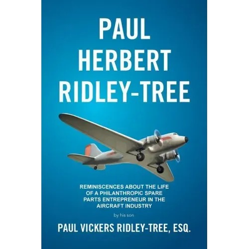 Paul Herbert Ridley-Tree: Reminiscences About the Life of a Philanthropic Spare Parts Entrepreneur in the Aircraft Industry by His Son