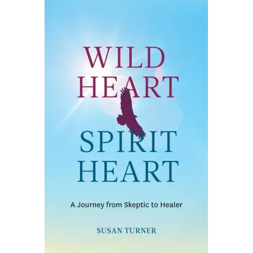Wild Heart Spirit Heart: One Woman's Journey from Skeptic to Healer
